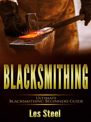 cover image of Blacksmithing Ultimate Blacksmithing Beginners Guide